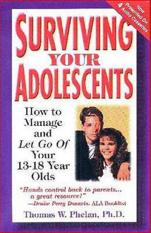 Surviving Your Adolescents: How to Manage & Let Go of Your 13-18 Year Olds de Thomas W Phelan PhD