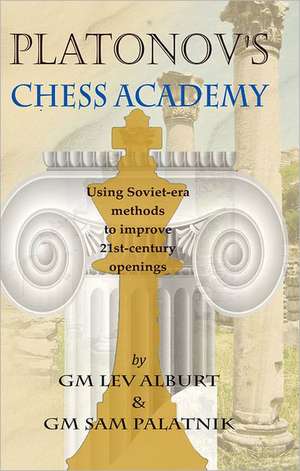 Platonov′s Chess Academy – Using Soviet–era Methods to Improve 21st–Century Openings de Lev Alburt