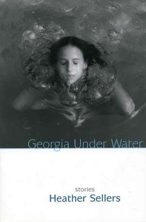 Georgia Under Water: Stories de Heather Sellers