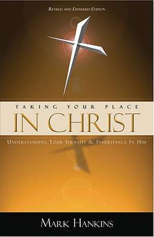 Taking Your Place in Christ: Understanding Your Identity & Inheritance in Him de Mark Hankins