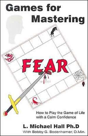 Games for Mastering Fear: How to Play the Game of Life with a Calm Confidence de L. Michael Hall