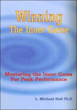 Winning the Inner Game: Mastering the Inner Game for Peak Performance de L. Michael Hall