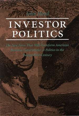 Investor Politics: New Force Transform American Business de John Hood