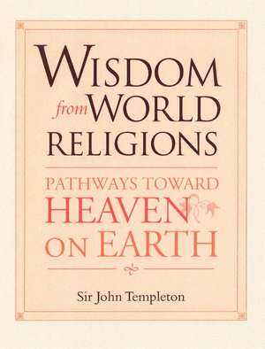 Wisdom From World Religions – Pathways Toward Heaven On Earth de John Marks Templeton