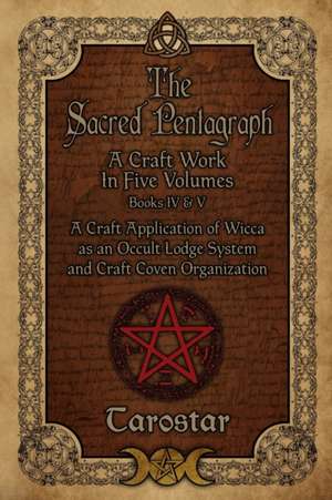 The Sacred Pentagraph: Books IV and V: A Craft Work in Five Volumes de Tarostar