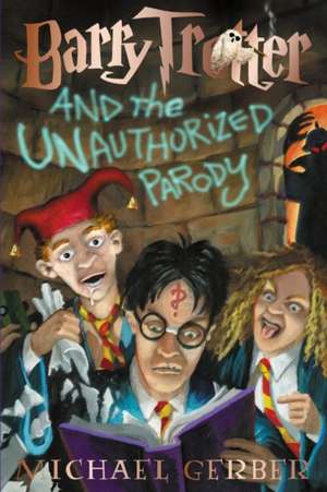 Barry Trotter and the Unauthorized Parody de Michael Gerber