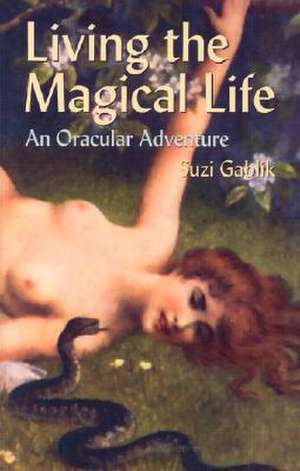 Living the Magical Life: An Oracular Adventure de Suzi Gablik