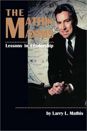 The Mathis Maxims: Lessons in Leadership de Larry L. Mathis