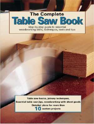 The Complete Table Saw Book: Step-By-Step Illustrated Guide to Essential Table Saw Skills and Techniques de Landauer Corporation