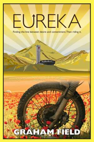 Eureka: Finding the Line Between Desire and Contentment, Then Riding It de Graham Field