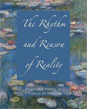 The Rhythm and Reason of Reality: Prose and Poetry in a Course in Miracles de Russell, Steve Michael