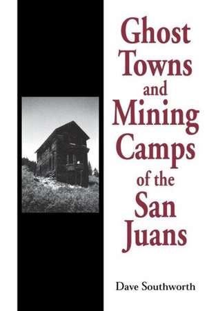 Ghost Towns and Mining Camps of the San Juans de Dave Southworth