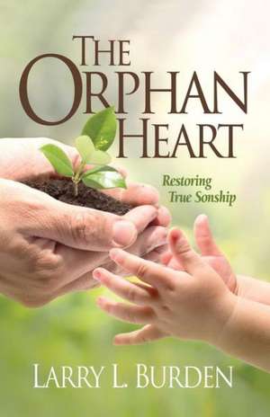 The Orphan Heart: Restoring True Sonship de Larry L. Burden