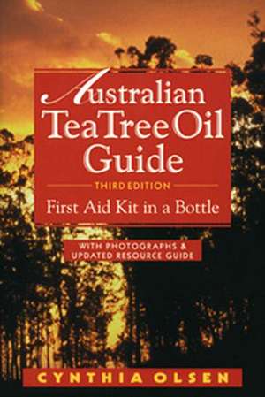 Australian Tea Tree Oil Guide: First Aid Kit in a Bottle de Cynthia B. Olsen