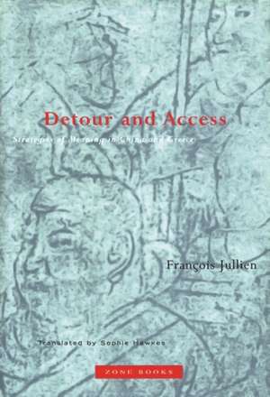 Detour and Access – Stragegies of Meaning in China and Greece (translated from French) de Francois Jullien