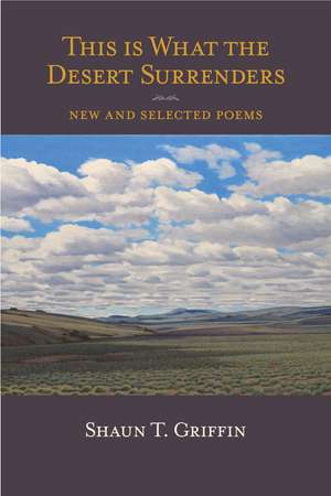 This is What the Desert Surrenders: New and Selected Poems de Shaun T. Griffin