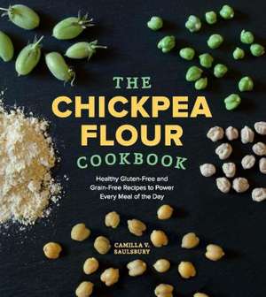 The Chickpea Flour Cookbook de Camilla V. Saulsbury