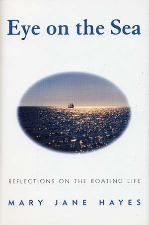 Eye on the Sea: Reflections on the Boating Life de Mary Jane Hayes