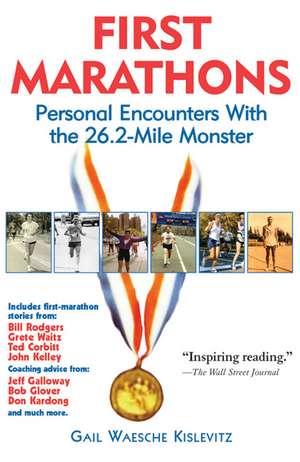 First Marathons: Personal Encounters with the 26.2-Mile Monster de Gail Kislevitz