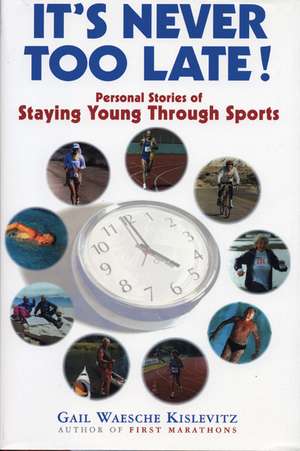 It's Never Too Late!: Personal Stories of Staying Young Through Sports de Gail Waesche Kislevitz