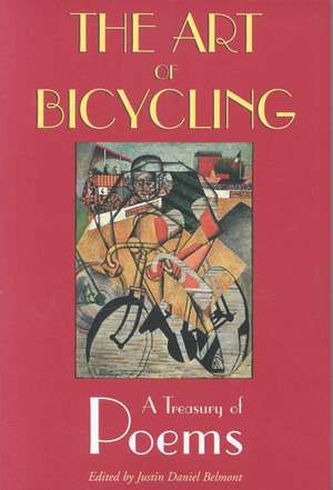 The Art of Bicycling: A Treasury of Poems de Justin Belmont