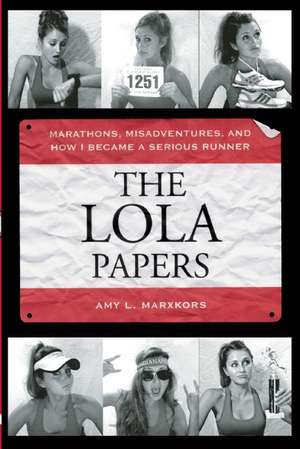 The Lola Papers: Marathons, Misadventures, and How I Became a Serious Runner de Amy Marxkors