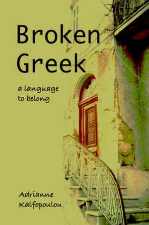 Broken Greek -- A Language to Belong de Adrianne Kalfopoulou