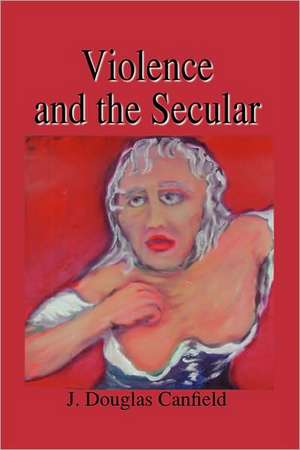 Violence and the Secular de Douglas Canfield