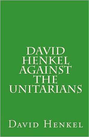 David Henkel Against the Unitarians: The Principles of the Fanatic Theology