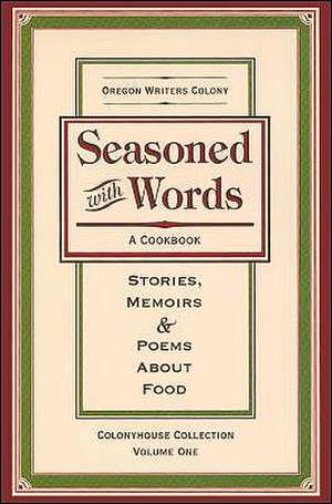 Seasoned with Words: A Cookbook; Stories, Memoirs & Poems about Food de Oregon Writers Colony