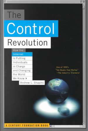 The Control Revolution How The Internet Is Putting Individuals In Charge And Changing The World We Know de Andrew L. Shapiro