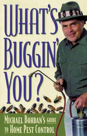 What's Bugging You?: Michael Bohdan's Guide to Home Pest Control de Michael Bohdan