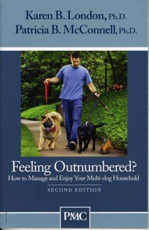 Feeling Outnumbered?: How to Manage and Enjoy Your Multi-Dog Household de Karen B. London