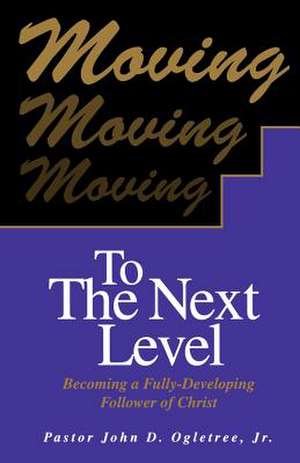 Moving to the Next Level de Jr. Ogletree, John D.