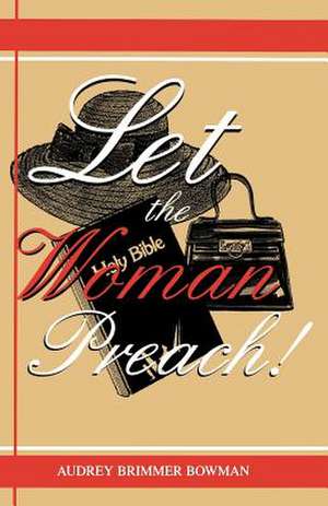 Let the Woman Preach de Audrey B. Bowman