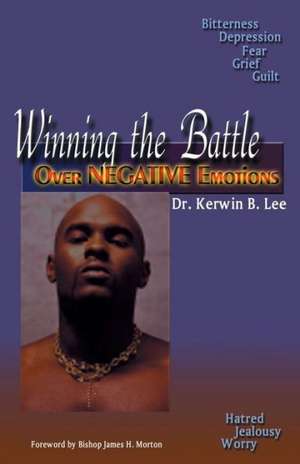 Winning the Battle Over Negative Emotions de Kerwin B. Lee