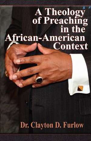 A Theology of Preaching in the African-American Context de Clayton D. Furlow