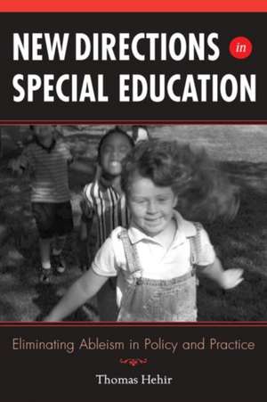 New Directions in Special Education: Eliminating Ableism in Policy and Practice de Thomas Hehir