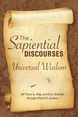 The Sapiential Discourses: Universal Wisdom de Elliott E. Jackson