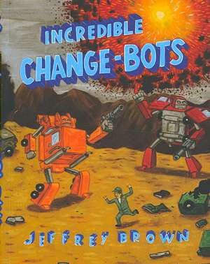 Incredible Change-Bots: More Than Just Machines! de Jeffrey Brown