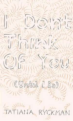 I Don't Think of You (Until I Do) de Tatiana Ryckman