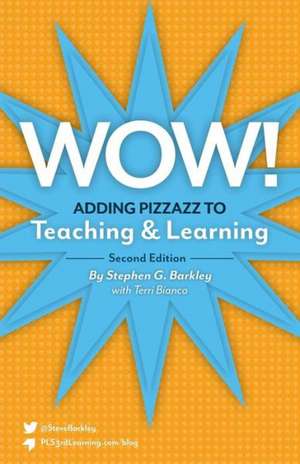 Wow! Adding Pizzazz to Teaching and Learning, Second Edition de Stephen G. Barkley