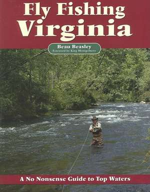 Fly Fishing Virginia: A No Nonsense Guide to Top Waters de Beau Beasley