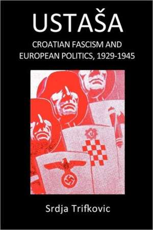 Ustasa: Croatian Fascism and European Politics, 1929-1945 de Srdja Trifkovic