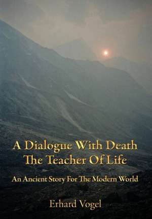 A Dialogue With Death The Teacher Of Life: An Ancient Story For The Modern World de Erhard Vogel