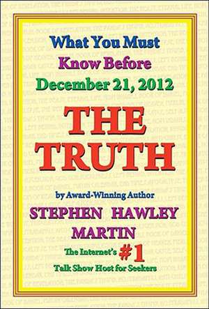 The Truth: What You Must Know Before December 21, 2012 de Stephen Hawley Martin