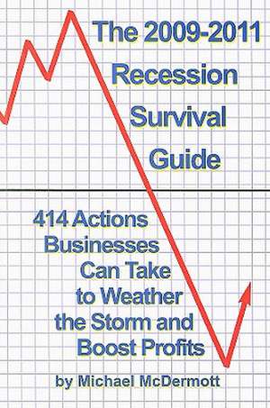 The 2009-2011 Recession Survival Guide: 414 Actions Business Owners Can Take to Weather the Storm and Boost Profits de Michael McDermott