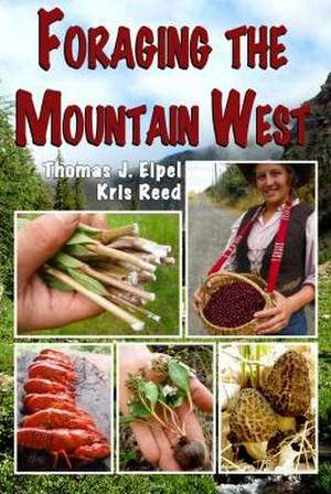 Foraging the Mountain West: Gourmet Edible Plants, Mushrooms, and Meat de Thomas J. Elpel