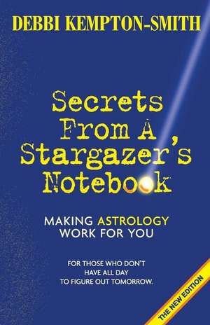 Secrets from a Stargazer's Notebook: Making Astrology Work for You de Debbie Kempton-Smith