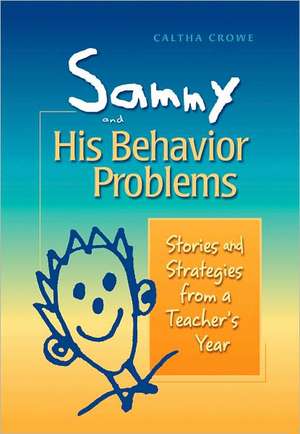 Sammy and His Behavior Problems: Stories and Strategies from a Teacher's Year de Caltha Crowe